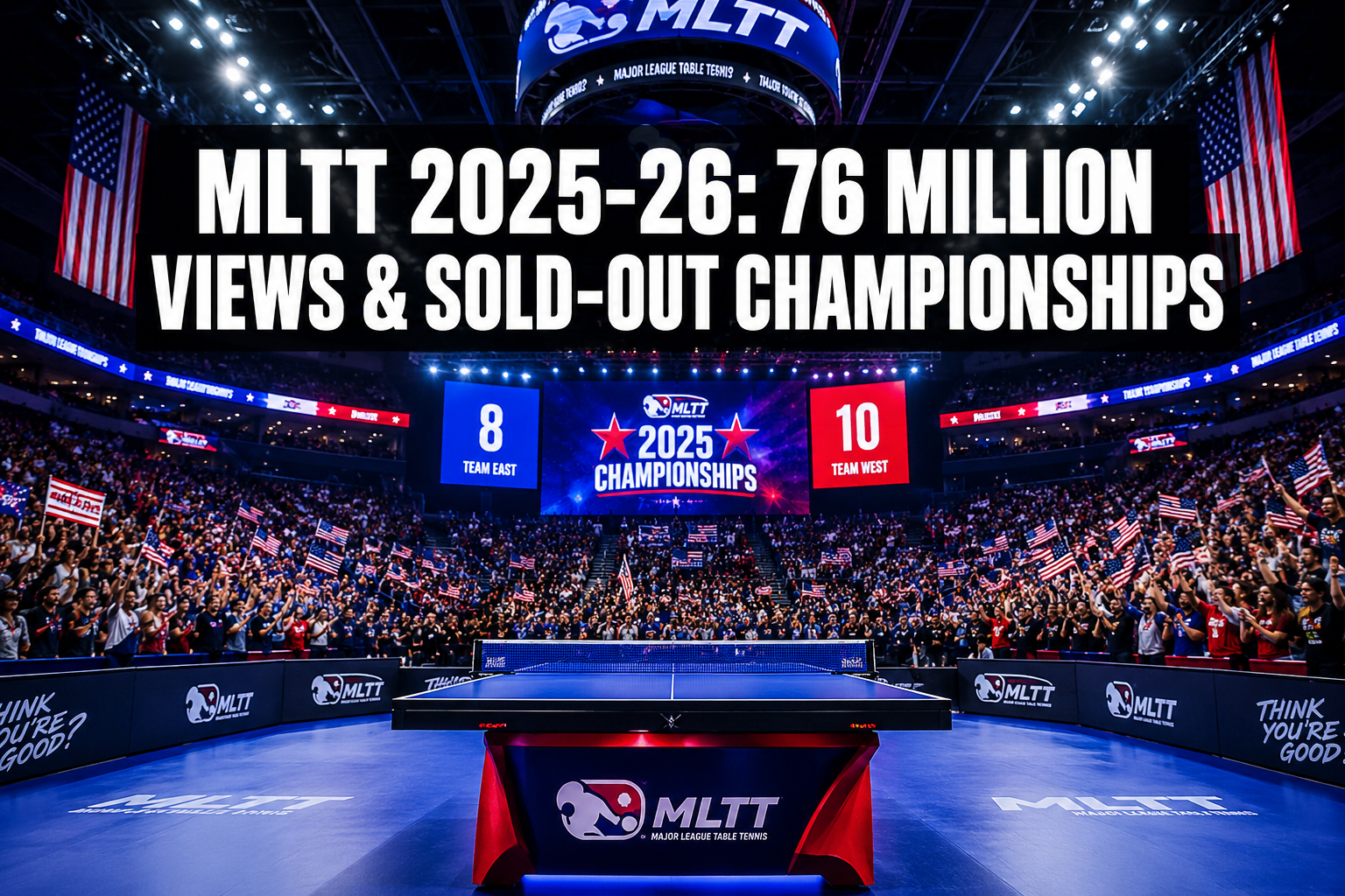 MLTT’s Record-Breaking 2025-26 Season: 76 Million Views, Sold-Out Championships, and the Future of US Pro Table Tennis